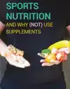 SPORTS NUTRITION AND WHY (NOT) USE SUPPLEMENTS