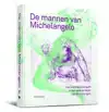 DE MANNEN VAN MICHELANGELO - HET MANNELIJK LICHAAM IN HET LE