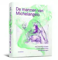 DE MANNEN VAN MICHELANGELO - HET MANNELIJK LICHAAM IN HET LE