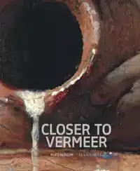 CLOSER TO VERMEER - NEW RESEARCH ON THE PAINTER AND HIS ART