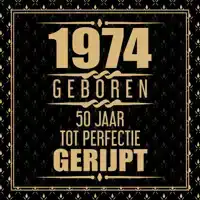 1974 GEBOREN 50 JAAR TOT PERFECTIE GERIJPT