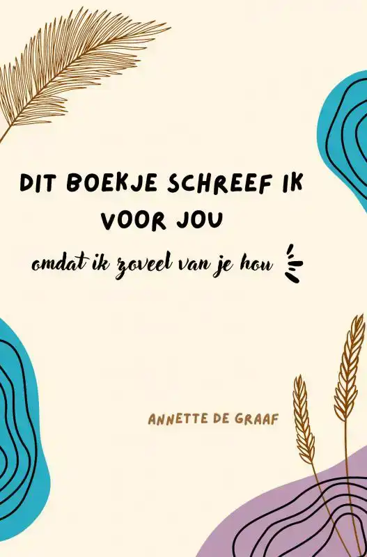 DIT BOEKJE SCHREEF IK VOOR JOU, OMDAT IK ZOVEEL VAN JE HOU
