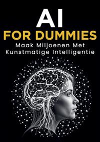 AI FOR DUMMIES: MAAK MILJOENEN MET KUNSTMATIGE INTELLIGENTIE