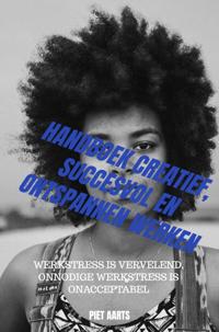 HANDBOEK CREATIEF, SUCCESVOL EN ONTSPANNEN WERKEN