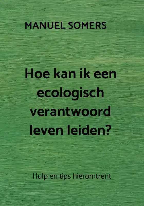 HOE KAN IK EEN ECOLOGISCH VERANTWOORD LEVEN LEIDEN?