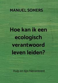 HOE KAN IK EEN ECOLOGISCH VERANTWOORD LEVEN LEIDEN?