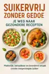 SUIKERVRIJ ZONDER GEDOE: JE WEG NAAR GEZONDERE RECEPTEN