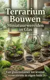 TERRARIUM BOUWEN: MINIATUURWERELDEN IN GLAS