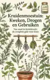 KRUIDENMOESTUIN: KWEKEN, DROGEN EN GEBRUIKEN