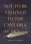 NOT TO BE CHAINED TO THE UNSTABLE SKY