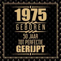 1975 GEBOREN 50 JAAR TOT PERFECTIE GERIJPT
