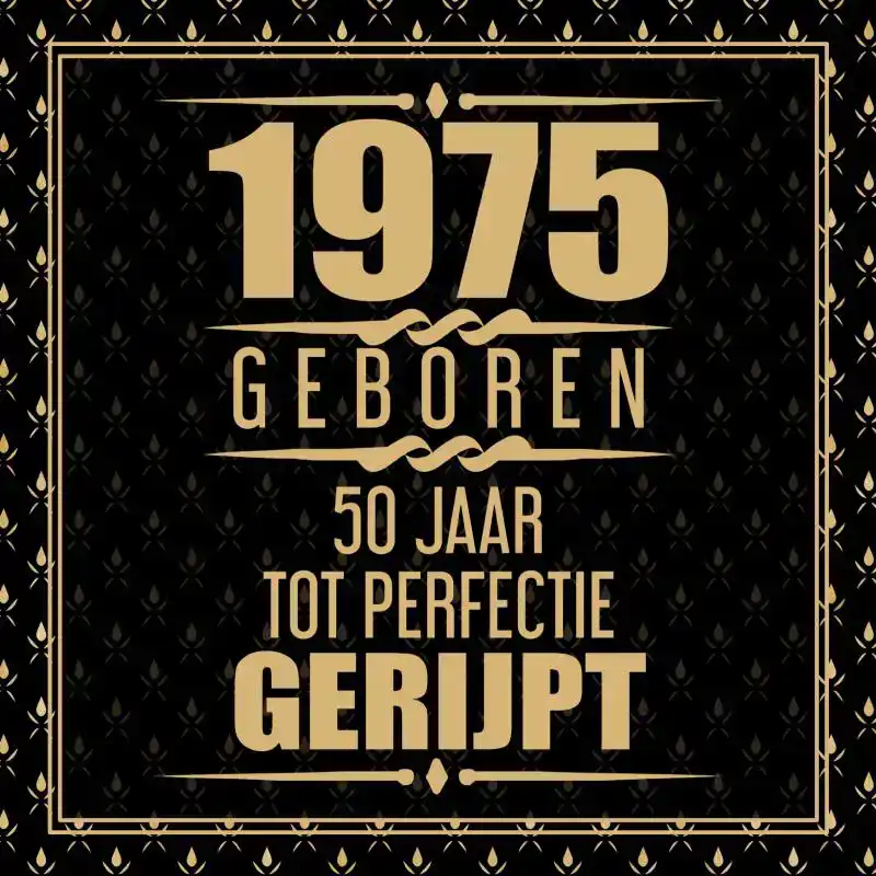 1975 GEBOREN 50 JAAR TOT PERFECTIE GERIJPT