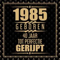 1985 GEBOREN 40 JAAR TOT PERFECTIE GERIJPT