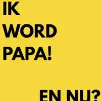 IK WORD PAPA, EN NU?