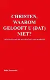 CHRISTEN, WAAROM GELOOFT U (DAT) NIET?