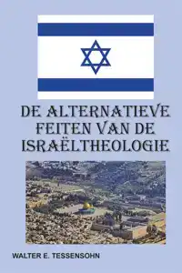 DE ALTERNATIEVE FEITEN VAN DE ISRAELTHEOLOGIE