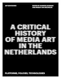 A CRITICAL HISTORY OF MEDIA ART IN THE NETHERLANDS