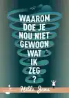 WAAROM DOE JE NOU NIET GEWOON WAT IK ZEG?