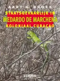 MEDARDO DE MARCHENA. STAATSGEVAARLIJK IN KOLONIAAL CURACAO