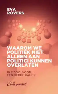 WAAROM WE POLITIEK NIET ALLEEN AAN POLITICI KUNNEN OVERLATEN