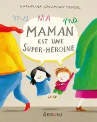 MA MAMAN EST UNE SUPER-HEROINE