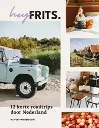 HEY FRITS. 12 ROADTRIPS DOOR NEDERLAND