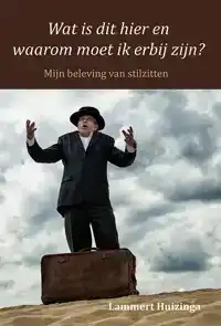 WAT IS DIT HIER EN WAAROM MOET IK ERBIJ ZIJN?