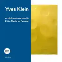 YVES KLEIN EN ZIJN KUNSTENAARSFAMILIE: FRITS, MARIE EN ROTRA