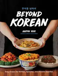 BEYOND KOREAN: EASY RECIPES FOR KOREAN, JAPANESE, AND CHINES