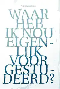 WAAR HEB IK NOU EIGENLIJK VOOR GESTUDEERD?