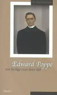 EDWARD POPPE, EEN HEILIGE VOOR ZIJN TIJD