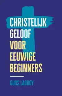 CHRISTELIJK GELOOF VOOR EEUWIGE BEGINNERS