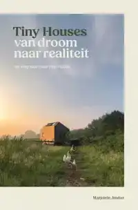 TINY HOUSES: VAN DROOM NAAR REALITEIT