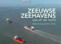 ZEEUWSE ZEEHAVENS VANUIT DE LUCHT / SEAPORTS FROM ABOVE