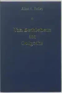 VAN BETHLEHEM TOT GOLGOTHA