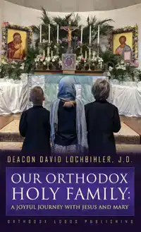 OUR ORTHODOX HOLY FAMILY: A JOYFUL JOURNEY WITH JESUS AND MA