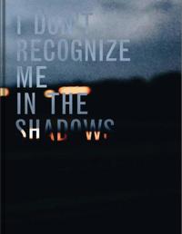 I DON'T RECOGNIZE ME IN THE SHADOWS