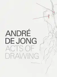 ANDRE DE JONG ACTS OF DRAWING