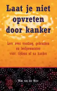 LAAT JE NIET OPVRETEN DOOR KANKER