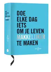 DOE ELKE DAG IETS OM JE LEVEN MAKKELIJKER TE MAKEN