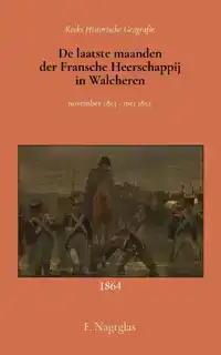 DE LAATSTE MAANDEN DER FRANSCHE HEERSCHAPPIJ IN WALCHEREN