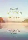 COLLECT MOMENTS, NOT THINGS
