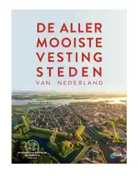 DE ALLERMOOISTE VESTINGSTEDEN VAN NEDERLAND