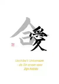 UESHIBA'S UNIVERSUM - DE ZIN ERVAN VOOR ZIJN AIKIDO