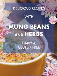 DELICIOUS RECIPES WITH MUNG BEANS AND HERBS