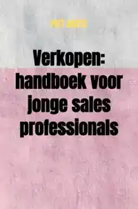 VERKOPEN: HANDBOEK VOOR JONGE SALES PROFESSIONALS