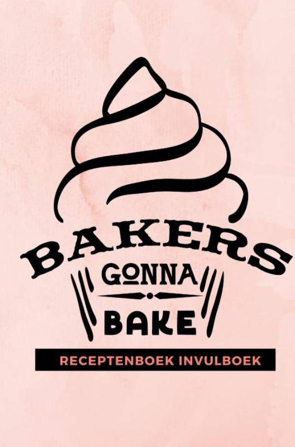 RECEPTENBOEK INVULBOEK: BAKERS GONNA BAKE