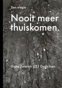 NOOIT MEER THUISKOMEN, EEN ELEGIE