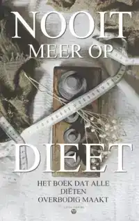 NOOIT MEER OP DIEET - HET BOEK DAT ALLE DIETEN OVERBODIG MAA