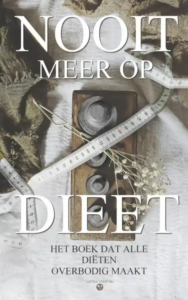 NOOIT MEER OP DIEET - HET BOEK DAT ALLE DIETEN OVERBODIG MAA